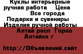 Куклы интерьерные,ручная работа. › Цена ­ 2 000 - Все города Подарки и сувениры » Изделия ручной работы   . Алтай респ.,Горно-Алтайск г.